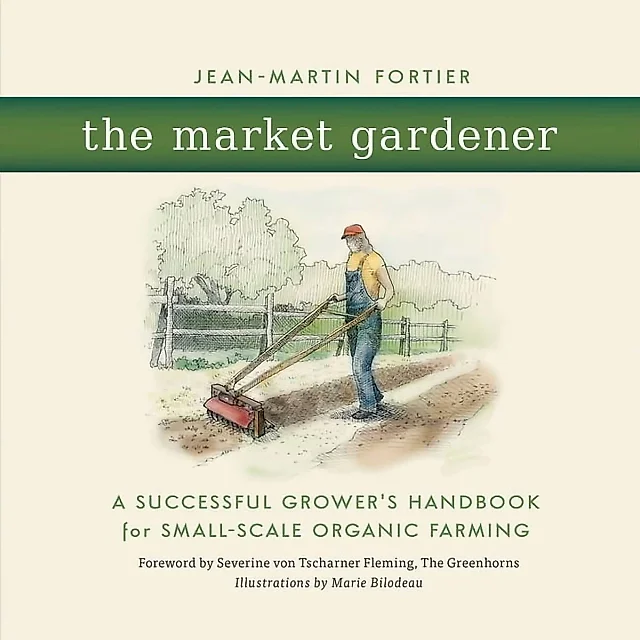The Market Gardener by Jean-Martin Fortier, Paperback Handbook for Small-Scale Organic Growing