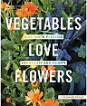 Vegetables Love Flowers by Lisa Mason Ziegler, Paperback Guide to Companion Planting